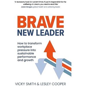 Vicky Smith Brave New Leader: How To Transform Workplace Pressure into Sustainable Performance and Growth Vicky Smith Brave New Leader: How To Transform Workplace Pressure into Sustainable Performance and Growth