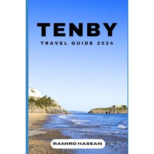 Hassan, Ramiro TENBY TRAVEL GUIDE 2024: Exploring the Hidden Gems and Sun-Soaked Splendor of Tenby in 2024 (DREAM DESTINATIONS) Hassan, Ramiro TENBY TRAVEL GUIDE 2024: Exploring the Hidden Gems and Sun-Soaked Splendor of Tenby in 2024 (DREAM DESTINATIONS)