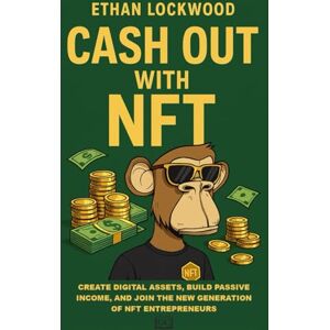 Lockwood, Ethan Cash Out with NFT: Create Digital Assets, Build Passive Income, and Join the New Generation of NFT Entrepreneurs Lockwood, Ethan Cash Out with NFT: Create Digital Assets, Build Passive Income, and Join the New Generation of NFT Entrepreneurs