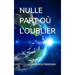 koutsimouka, sarah NULLE PART OU L'OUBLIER koutsimouka, sarah NULLE PART OU L'OUBLIER