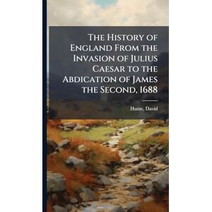 Hume, David The History of England From the Invasion of Julius Caesar to the Abdication of James the Second, 1688 Hume, David The History of England From the Invasion of Julius Caesar to the Abdication of James the Second, 1688