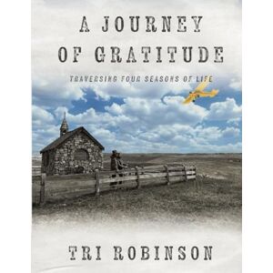 Robinson A Journey Of Gratitude: Traversing Four Seasons of Life Robinson A Journey Of Gratitude: Traversing Four Seasons of Life