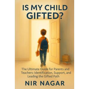 Nagar, Nir Is My Child Gifted?: The Ultimate Guide for Parents and Teachers: Identification, Support, and Leading the Gifted Path Nagar, Nir Is My Child Gifted?: The Ultimate Guide for Parents and Teachers: Identification, Support, and Leading the Gifted Path