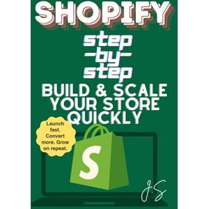 J.S Shopify Step-by-Step: Build & Scale Your Store Quickly: Launch fast, convert consistently, and grow profit on autopilot J.S Shopify Step-by-Step: Build & Scale Your Store Quickly: Launch fast, convert consistently, and grow profit on autopilot