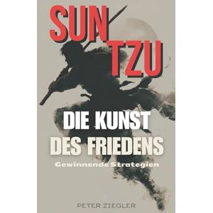 Ziegler, Peter Gewinnende Strategien: Sun Tzu und die Kunst des Friedens Ziegler, Peter Gewinnende Strategien: Sun Tzu und die Kunst des Friedens