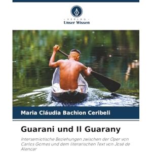 Bachion Ceribeli, Maria Cláudia Guarani und Il Guarany: Intersemiotische Beziehungen zwischen der Oper von Carlos Gomes und dem literarischen Text von José de Alencar Bachion Ceribeli, Maria Cláudia Guarani und Il Guarany: Intersemiotische Beziehungen zwischen der Oper von Carlos Gomes und dem literarischen Text von José de Alencar
