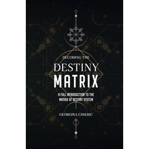 Chieric, Georgina Decoding The Destiny Matrix: A Full Introduction to the Matrix of Destiny System.: Learn how to interpret Numbers, Arcana and Life Themes in Your Chart. Chieric, Georgina Decoding The Destiny Matrix: A Full Introduction to the Matrix of Destiny System.: Learn how to interpret Numbers, Arcana and Life Themes in Your Chart.