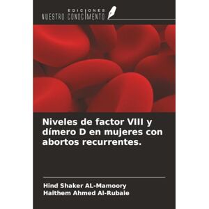 AL-Mamoory, Hind Shaker Niveles de factor VIII y dímero D en mujeres con abortos recurrentes. AL-Mamoory, Hind Shaker Niveles de factor VIII y dímero D en mujeres con abortos recurrentes.