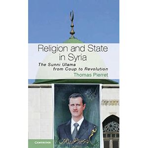 Pierret, Thomas Religion and State in Syria: The Sunni Ulama from Coup to Revolution: 41 (Cambridge Middle East Studies, Series Number 41) Pierret, Thomas Religion and State in Syria: The Sunni Ulama from Coup to Revolution: 41 (Cambridge Middle East Studies, Series Number 41)