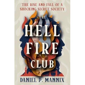 Mannix, Daniel P. The Hellfire Club: The Rise and Fall of a Shocking Secret Society Mannix, Daniel P. The Hellfire Club: The Rise and Fall of a Shocking Secret Society