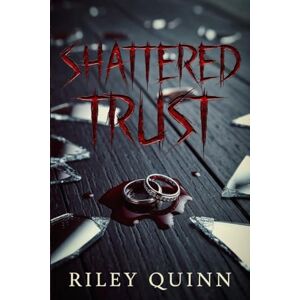 Quinn, Riley Shattered Trust: A Twisted Game of Love and Death Quinn, Riley Shattered Trust: A Twisted Game of Love and Death