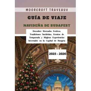 Traveaux, Moorcroft Guía de Viaje Navideña de Budapest 2025 2026: Descubre Mercados Festivos, Tradiciones Navideñas, Eventos de Temporada y Mágicas Experiencias Invernales en la Capital de Hungría Traveaux, Moorcroft Guía de Viaje Navideña de Budapest 2025 2026: Descubre Mercados Festivos, Tradiciones Navideñas, Eventos de Temporada y Mágicas Experiencias Invernales en la Capital de Hungría