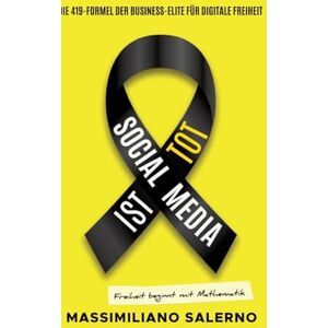 Salerno, Massimiliano Social Media Ist Tot: Die 419-Formel der Business-Elite für digitale Freiheit Das Handbuch für Unternehmer, die Social Media hinter sich lassen Salerno, Massimiliano Social Media Ist Tot: Die 419-Formel der Business-Elite für digitale Freiheit Das Handbuch für Unternehmer, die Social Media hinter sich lassen