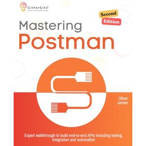 James, Oliver Mastering Postman, Second Edition: Expert walkthrough to build end-to-end APIs including testing, integration and automation James, Oliver Mastering Postman, Second Edition: Expert walkthrough to build end-to-end APIs including testing, integration and automation
