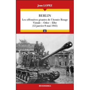 Lopez, Jean Berlin: Les offensives géantes de l'Armée Rouge : Vistule, Oder, Elbe (12 janvier 9 mai 1945) Lopez, Jean Berlin: Les offensives géantes de l'Armée Rouge : Vistule, Oder, Elbe (12 janvier 9 mai 1945)