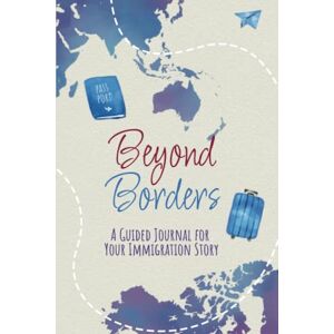 Seneviratne, Julia Beyond Borders: A Guided Journal for Your Immigration Story Seneviratne, Julia Beyond Borders: A Guided Journal for Your Immigration Story