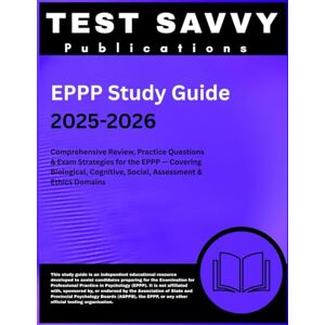 Publications, TEST SAVVY EPPP Study Guide 2025-2026: Comprehensive Review, Practice Questions & Exam Strategies for the EPPP — Covering Biological, Cognitive, Social, Assessment & Ethics Domains Publications, TEST SAVVY EPPP Study Guide 2025-2026: Comprehensive Review, Practice Questions & Exam Strategies for the EPPP — Covering Biological, Cognitive, Social, Assessment & Ethics Domains