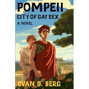 Berg, Evan D. Pompeii City of Gay Sex: A Novel (Gay Rome) Berg, Evan D. Pompeii City of Gay Sex: A Novel (Gay Rome)