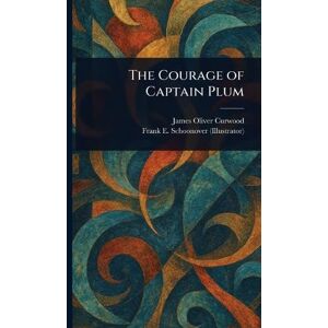 Curwood, James Oliver The Courage of Captain Plum Curwood, James Oliver The Courage of Captain Plum