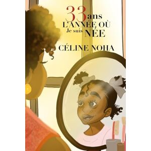 Noha, Céline 33 ANS L'ANNEE OÙ JE SUIS NÉE Noha, Céline 33 ANS L'ANNEE OÙ JE SUIS NÉE
