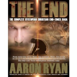 Ryan, Aaron THE END: The Complete Dystopian Christian End-Times Saga (THE END: A Christian End Times Fiction Book Series) Ryan, Aaron THE END: The Complete Dystopian Christian End-Times Saga (THE END: A Christian End Times Fiction Book Series)