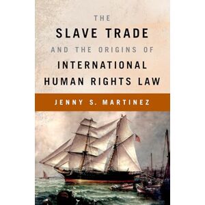 MARTINEZ, Jenny S. THE SLAVE TRADE AND THE ORIGINS OF INTERNATIONAL HUMAN RIGHTS LAW MARTINEZ, Jenny S. THE SLAVE TRADE AND THE ORIGINS OF INTERNATIONAL HUMAN RIGHTS LAW