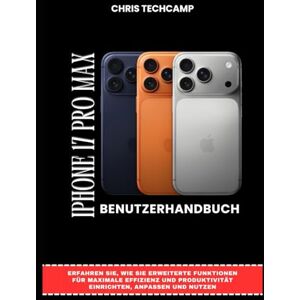 TechCamp, Chris IPHONE 17 PRO MAX BENUTZERHANDBUCH: Erfahren Sie, wie Sie erweiterte Funktionen für maximale Effizienz und Produktivität einrichten, anpassen und nutzen TechCamp, Chris IPHONE 17 PRO MAX BENUTZERHANDBUCH: Erfahren Sie, wie Sie erweiterte Funktionen für maximale Effizienz und Produktivität einrichten, anpassen und nutzen