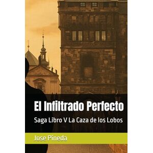 Pineda, Jose El Infiltrado Perfecto: Saga Libro V La Caza de los Lobos Pineda, Jose El Infiltrado Perfecto: Saga Libro V La Caza de los Lobos