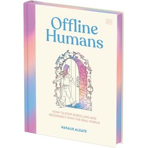 Alzate, Natalie Offline Humans: How to Stop Scrolling and Reconnect with the Real World Alzate, Natalie Offline Humans: How to Stop Scrolling and Reconnect with the Real World