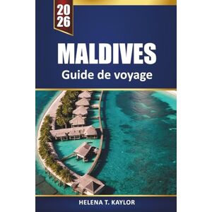 Kaylor, Helena T. Maldives Guide De Voyage 2026: Explorez des îles cachées, des complexes hôteliers de luxe, des bungalows sur pilotis et des sites de plongée en apnée pour des vacances ultimes Kaylor, Helena T. Maldives Guide De Voyage 2026: Explorez des îles cachées, des complexes hôteliers de luxe, des bungalows sur pilotis et des sites de plongée en apnée pour des vacances ultimes