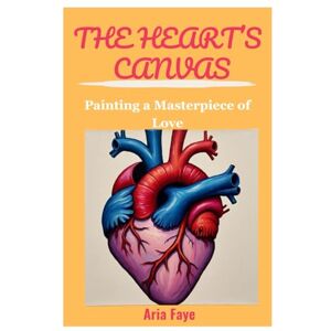 FAYE, ARIA THE HEART’S CANVAS: Painting a Masterpiece of Love FAYE, ARIA THE HEART’S CANVAS: Painting a Masterpiece of Love