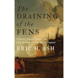 Ash, Eric H. The Draining of the Fens: Projectors, Popular Politics, and State Building in Early Modern England (Johns Hopkins Studies in the History of Technology) Ash, Eric H. The Draining of the Fens: Projectors, Popular Politics, and State Building in Early Modern England (Johns Hopkins Studies in the History of Technology)