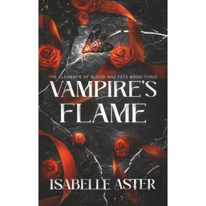 Aster, Isabelle Vampire's Flame (The Elements of Blood and Fate) Aster, Isabelle Vampire's Flame (The Elements of Blood and Fate)