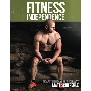 Schifferle, Matt John Fitness Independence: Escape the Fads and Be Fit Your Way: Volume 1 (The Red Delta Project) Schifferle, Matt John Fitness Independence: Escape the Fads and Be Fit Your Way: Volume 1 (The Red Delta Project)