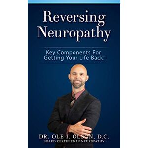Olson D.C., Dr. Ole J. Reversing Neuropathy: Key Components For Getting Your Life Back! Olson D.C., Dr. Ole J. Reversing Neuropathy: Key Components For Getting Your Life Back!