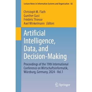 Pro-Ject Artificial Intelligence, Data, and Decision-Making: Proceedings of the 19th International Conference on Wirtschaftsinformatik, Würzburg, Germany, 2024 ... in Information Systems and Organisation, 82) Pro-Ject Artificial Intelligence, Data, and Decision-Making: Proceedings of the 19th International Conference on Wirtschaftsinformatik, Würzburg, Germany, 2024 ... in Information Systems and Organisation, 82)