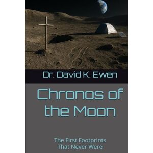 Ewen, Dr. David K. Chronos of the Moon: The First Footprints That Never Were (Science Fiction Adventures in Space Voyages and Time Travel) Ewen, Dr. David K. Chronos of the Moon: The First Footprints That Never Were (Science Fiction Adventures in Space Voyages and Time Travel)