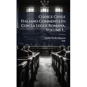 Pacifici-Mazzoni, Emidio Codice Civile Italiano Commentato Con La Legge Romana, Volume 1... Pacifici-Mazzoni, Emidio Codice Civile Italiano Commentato Con La Legge Romana, Volume 1...