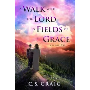 Craig, C. S. A Walk with the Lord in Fields of Grace: Volume One of Three Craig, C. S. A Walk with the Lord in Fields of Grace: Volume One of Three