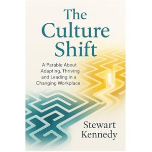 Kennedy, Stewart The Culture Shift: A Parable About Adapting, Thriving and Leading in a Changing Workplace Kennedy, Stewart The Culture Shift: A Parable About Adapting, Thriving and Leading in a Changing Workplace