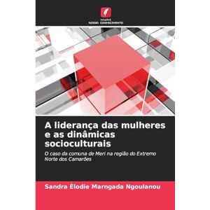 Marngada Ngoulanou, Sandra Élodie A liderança das mulheres e as dinâmicas socioculturais: O caso da comuna de Meri na região do Extremo Norte dos Camarões Marngada Ngoulanou, Sandra Élodie A liderança das mulheres e as dinâmicas socioculturais: O caso da comuna de Meri na região do Extremo Norte dos Camarões