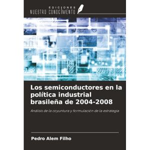 Alem Filho, Pedro Los semiconductores en la política industrial brasileña de 2004-2008: Análisis de la coyuntura y formulación de la estrategia Alem Filho, Pedro Los semiconductores en la política industrial brasileña de 2004-2008: Análisis de la coyuntura y formulación de la estrategia
