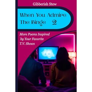 Stew, Gibberish When You Admire The Binge 2: Poems Honoring Television’s Timeless and Enduring Spirit (When You Admire the Binge: Poetic Odes to TV's Most Addictive Worlds (Volumes 1-3)) Stew, Gibberish When You Admire The Binge 2: Poems Honoring Television’s Timeless and Enduring Spirit (When You Admire the Binge: Poetic Odes to TV's Most Addictive Worlds (Volumes 1-3))