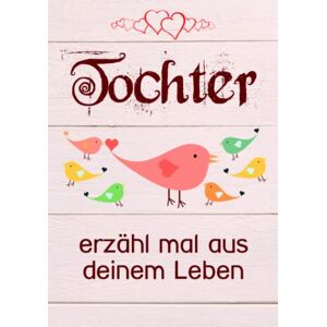Kollektion, Erzähl mal Tochter, erzähl mal aus deinem Leben: Liebevolles Geschenk-Buch mit 140 Fragen zum Ausfüllen für meine Tochter Kollektion, Erzähl mal Tochter, erzähl mal aus deinem Leben: Liebevolles Geschenk-Buch mit 140 Fragen zum Ausfüllen für meine Tochter