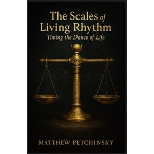 Petchinsky, Matthew The Scales of Living Rhythm: Timing the Dance of Life (Apophis Chambers of Shadow and Light) Petchinsky, Matthew The Scales of Living Rhythm: Timing the Dance of Life (Apophis Chambers of Shadow and Light)