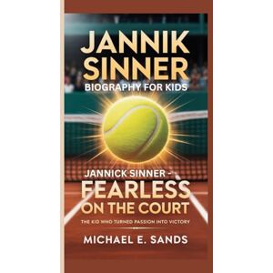 E. SANDS, MICHAEL JANNIK SINNER BIOGRAPHY FOR KIDS: JANNIK SINNER FEARLESS ON THE COURT: The Kid Who Turned Passion Into Victory E. SANDS, MICHAEL JANNIK SINNER BIOGRAPHY FOR KIDS: JANNIK SINNER FEARLESS ON THE COURT: The Kid Who Turned Passion Into Victory