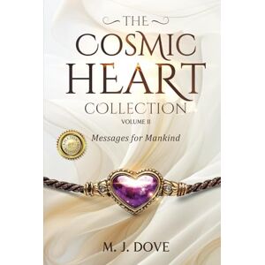 Dove, M. J. The Cosmic Heart Collection: Volume II, Messages for Mankind Dove, M. J. The Cosmic Heart Collection: Volume II, Messages for Mankind