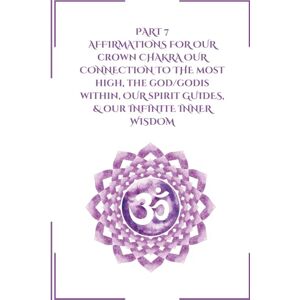 Ewing, Ivalease Taina Part 7 Affirmations for Our Crown Chakra: Our Connection to the Most High, the God/Godis Within, Our Spirit Guides, & Our Infinite Inner Wisdom (Transformative Affirmations) Ewing, Ivalease Taina Part 7 Affirmations for Our Crown Chakra: Our Connection to the Most High, the God/Godis Within, Our Spirit Guides, & Our Infinite Inner Wisdom (Transformative Affirmations)