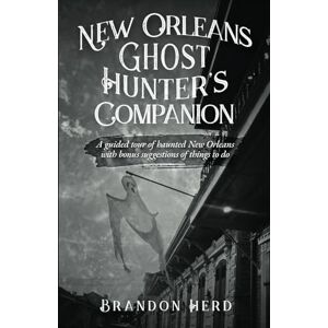 Herd, Brandon New Orleans Ghost Hunter's Companion: A guided tour of haunted New Orleans with bonus suggestions of things to do Herd, Brandon New Orleans Ghost Hunter's Companion: A guided tour of haunted New Orleans with bonus suggestions of things to do