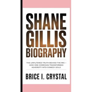 I. Crystal, Brice SHANE GILLIS BIOGRAPHY: The Unfiltered Truth Behind the Mic – How One Comedian Transformed Adversity into Comedy Gold I. Crystal, Brice SHANE GILLIS BIOGRAPHY: The Unfiltered Truth Behind the Mic – How One Comedian Transformed Adversity into Comedy Gold